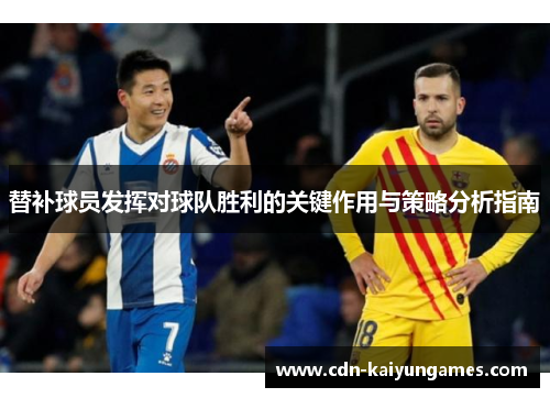 替补球员发挥对球队胜利的关键作用与策略分析指南