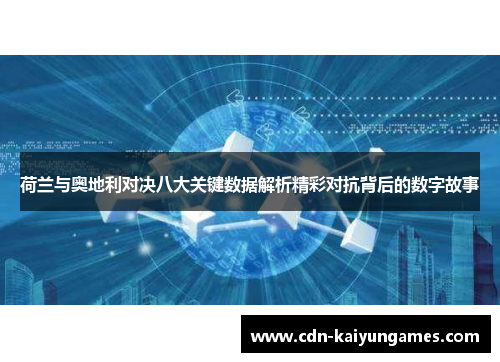 荷兰与奥地利对决八大关键数据解析精彩对抗背后的数字故事