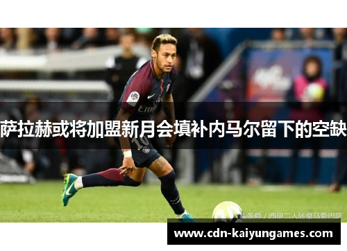 萨拉赫或将加盟新月会填补内马尔留下的空缺