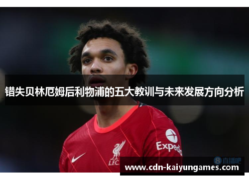 错失贝林厄姆后利物浦的五大教训与未来发展方向分析