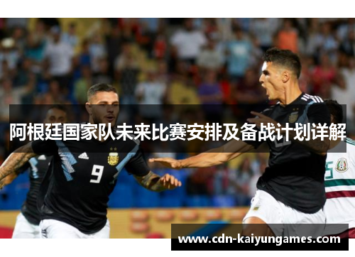 阿根廷国家队未来比赛安排及备战计划详解